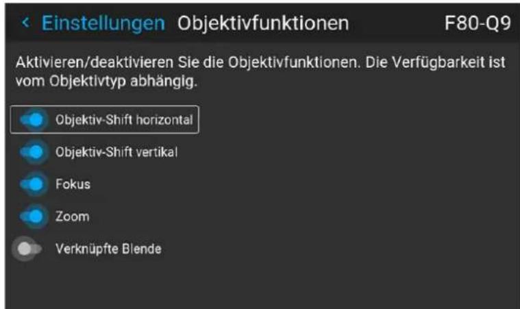 Einstellungen Objektivfunktionen F80-Q9 Aktivieren/deaktivieren Sie die Objektivfunktionen. Die Verfügbarkeit ist vom Objektivtyp abhängig. Objektiv-Shift horizontal Objektiv-Shift vertikal Fokus Zoom Verknüpfte Blende