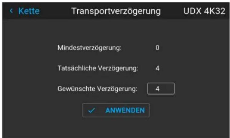 Kette Transportverzögerung UDX 4K32 Mindestverzögerung: 0 Tatsächliche Verzögerung: 4 Gewünschte Verzögerung: 4 ✓ ANWENDEN