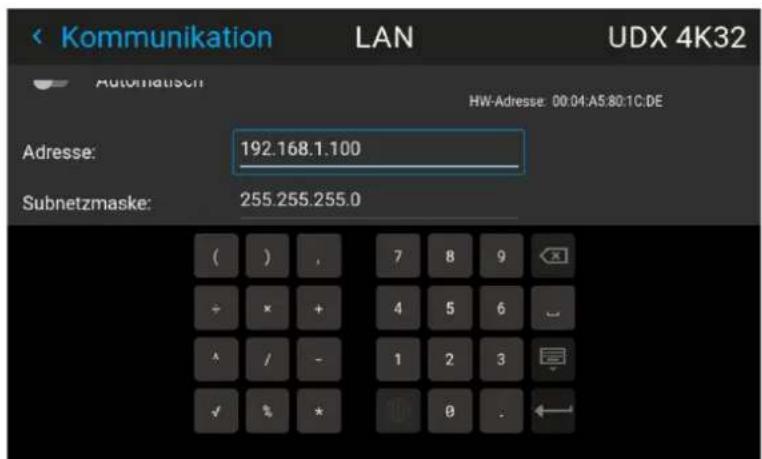 Kommunikation LAN UDX 4K32 Automatisch HW-Adresse: 00:04:A5:80:1C:DE Adresse: 192.168.1.100 Subnetzmaske: 255.255.255.0 ( ) , 7 8 9 + × + 4 5 6 ^ / - 1 2 3 ✓ % * 10 0 .