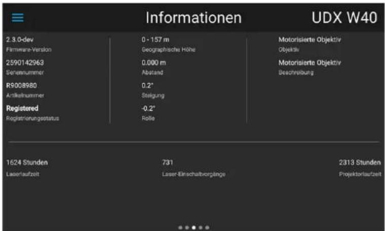 Informationen UDX W40 2.3.0-dev Firmware-Version 2590142963 Serennummer R9008980 Artikelnummer Registered Registrienungsstatus 0 - 157 m Geographische Höhe 0,000 m Abstand 0.2" Steigung -0.2" Rolle Motorisierte Objektiv Objektiv Motorisierte Objektiv Beachreibung 1624 Stunden Laserlaufzeit 731 Laser-Einschaltvorgänge 2313 Stunden Projektorlaufzeit