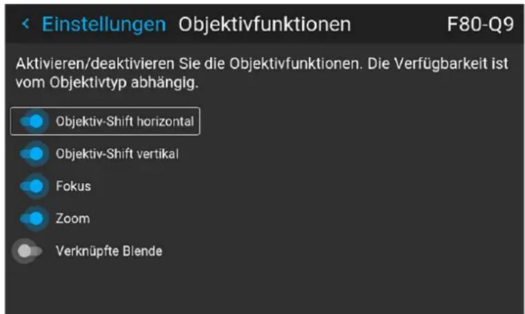 < Einstellungen Objektivfunktionen F80-Q9 Aktivieren/deaktivieren Sie die Objektivfunktionen. Die Verfügbarkeit ist vom Objektivtyp abhängig. Objektiv-Shift horizontal Objektiv-Shift vertikal Fokus Zoom Verknüpfte Blende