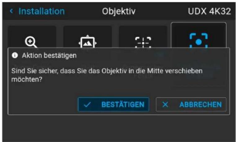Installation Objektiv UDX 4K32 Aktion bestätigen Sind Sie sicher, dass Sie das Objektiv in die Mitte verschieben möchten? BESTÄTIGEN ABBRECHEN