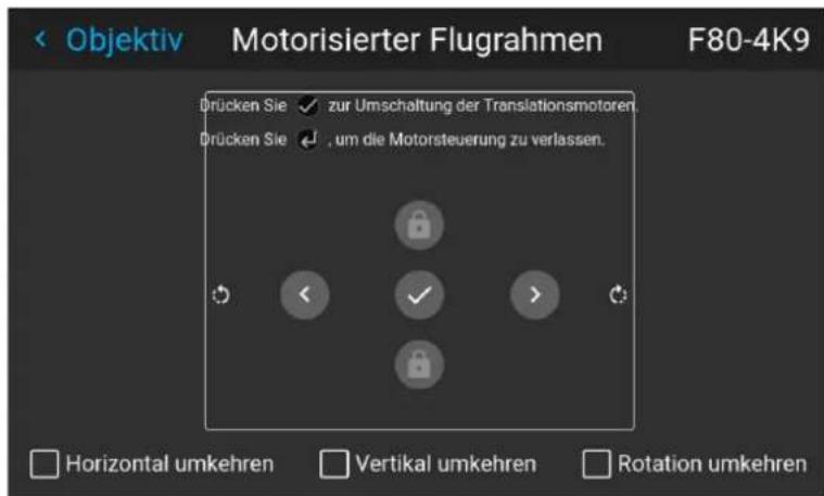 Objektiv Motorisierter Flugrahmen F80-4K9 Drücken Sie ✓ zur Umschaltung der Translationsmotoren. Drücken Sie ✓, um die Motorsteuerung zu verlassen. Horizontal umkehren Vertikal umkehren Rotation umkehren