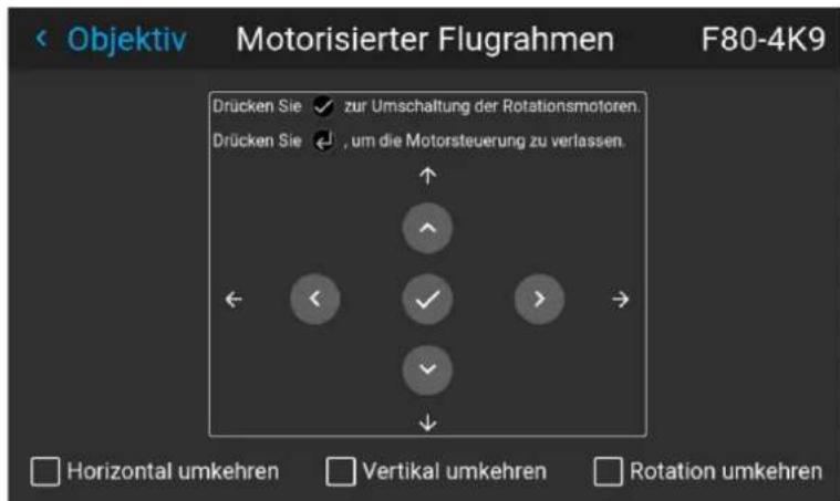 Objektiv Motorisierter Flugrahmen F80-4K9 Drücken Sie ✓ zur Umschaltung der Rotationsmotoren. Drücken Sie ↓, um die Motorsteuerung zu verlassen. Horizontal umkehren Vertical umkehren Rotation umkehren