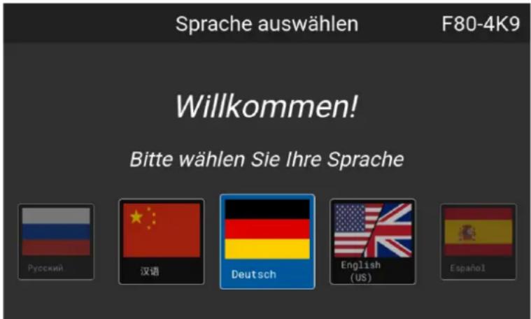 Sprache auswählen F80-4K9 Willkommen! Bitte wählen Sie Ihre Sprache Русский 汉语 Deutsch English (US) Español