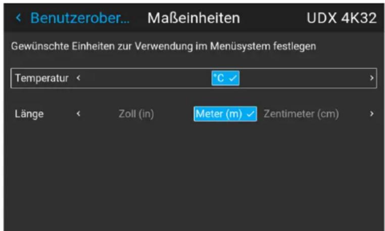 Benutzerober... Maßeinheiten UDX 4K32 Gewünschte Einheiten zur Verwendung im Menüsystem festlegen Temperatur < °C > Länge < Zoll (in) Meter (m) Zentimeter (cm) >