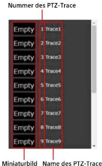Nummer des PTZ-Trace Empty 1 Trace1 Empty 2 Trace2 Empty 3 Trace3 Empty 4 Trace4 Empty 5 Trace5 Empty 6 Trace6 Empty 7 Trace7 Empty 8 Trace8 Empty 9 Trace9 Miniaturbild Name des PTZ-Trace