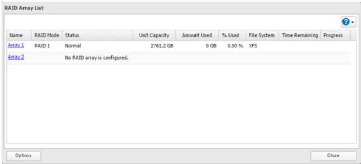 RAID Array List Name RAID Mode Status Unit Capacity Amount Used % Used File System Time Remaining Progress Array 1 RAID 1 Normal 2761.2 GB 0 GB 0.00 % XFS Array 2 No RAID array is configured. Options Close