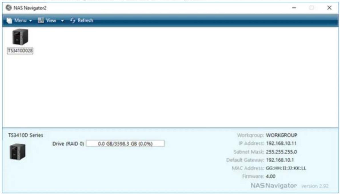 NAS Navigator2 Menu View Refresh TS3410D028 TS3410D Series Drive (RAID 0) 0.0 GB/3598.3 GB (0.0%) Workgroup: WORKGROUP IP Address: 192.168.10.11 Subnet Mask: 255.255.255.0 Default Gateway: 192.168.10.1 MAC Address: GG:HH:II:JJ:KK:LL Firmware: 4.00 NAS Navigator version 2.92
