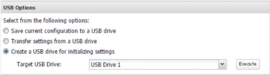 USB Options Select from the following options: Save current configuration to a USB drive Transfer settings from a USB drive Create a USB drive for initializing settings Target USB Drive: USB Drive 1 Execute