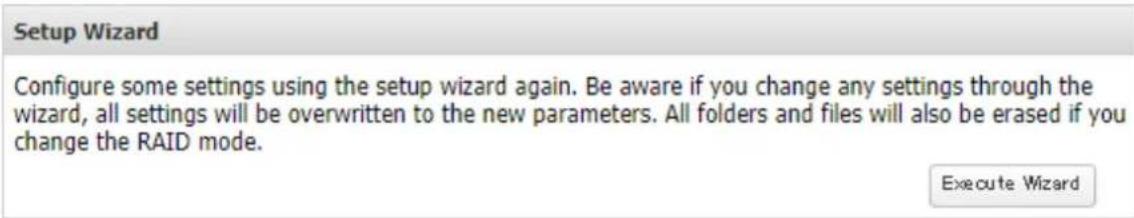 Setup Wizard Configure some settings using the setup wizard again. Be aware if you change any settings through the wizard, all settings will be overwritten to the new parameters. All folders and files will also be erased if you change the RAID mode. Execute Wizard