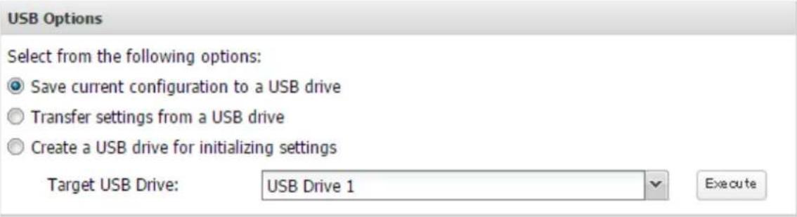 USB Options Select from the following options: Save current configuration to a USB drive Transfer settings from a USB drive Create a USB drive for initializing settings Target USB Drive: USB Drive 1 Execute