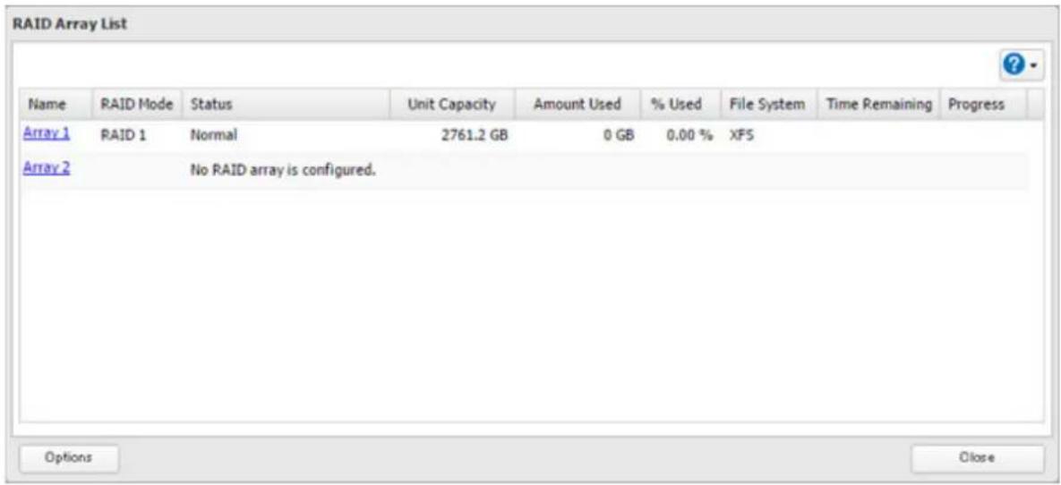 RAID Array List Name RAID Mode Status Unit Capacity Amount Used % Used File System Time Remaining Progress Array 1 RAID 1 Normal 2761.2 GB 0 GB 0.00 % XFS Array 2 No RAID array is configured. Options Close