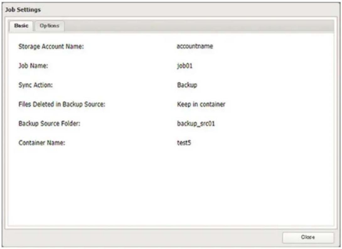 Job Settings Basic Options Storage Account Name:-accountname Job Name:job01 Sync Action:Backup Files Deleted in Backup Source:Keep in container Backup Source Folder:backup_src01 Container Name:test5 Close