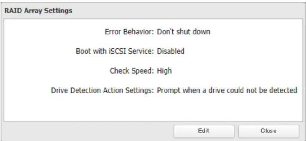 RAID Array Settings Error Behavior: Don't shut down Boot with iSCSI Service: Disabled Check Speed: High Drive Detection Action Settings: Prompt when a drive could not be detected Edit Close