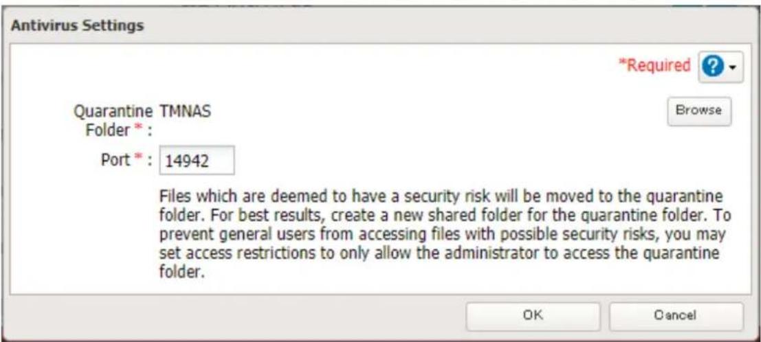 Antivirus Settings *Required ? Quarantine TMNAS Folder * : Port * : 14942 Files which are deemed to have a security risk will be moved to the quarantine folder. For best results, create a new shared folder for the quarantine folder. To prevent general users from accessing files with possible security risks, you may set access restrictions to only allow the administrator to access the quarantine folder. OK Cancel