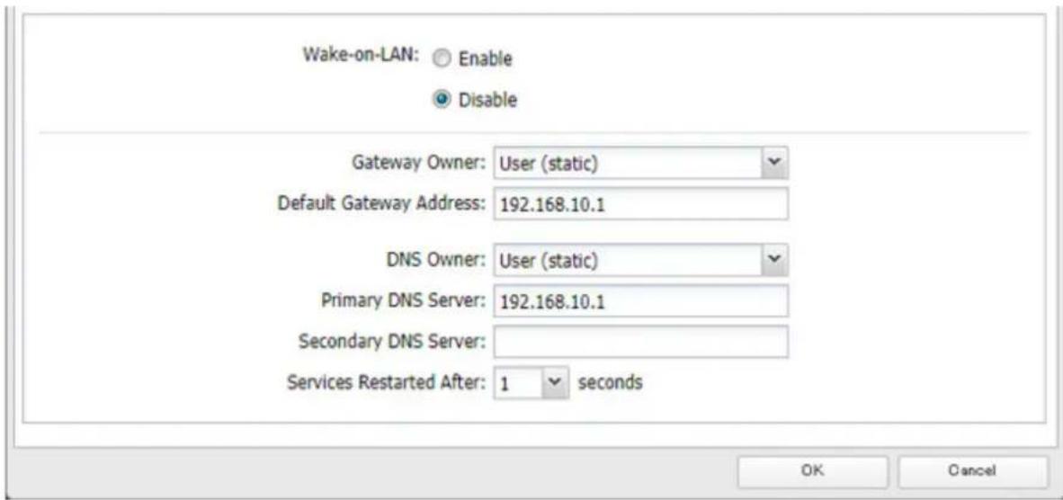 Wake-on-LAN: Enable Disable Gateway Owner: User (static) Default Gateway Address: 192.168.10.1 DNS Owner: User (static) Primary DNS Server: 192.168.10.1 Secondary DNS Server: Services Restarted After: 1 seconds OK Cancel