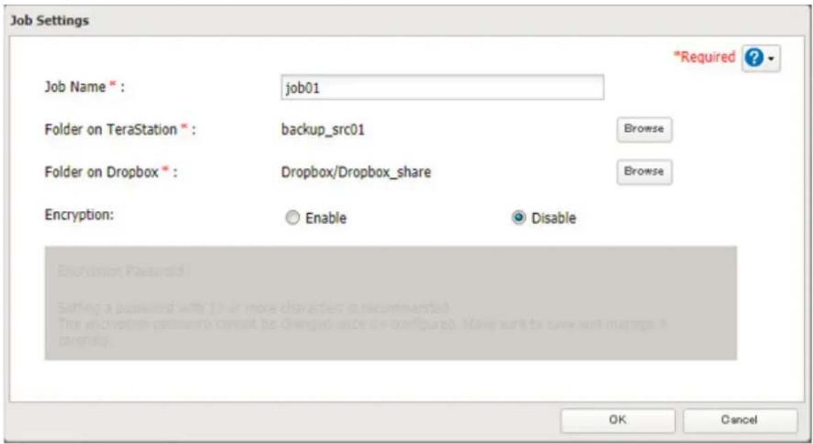 Job Settings Job Name * : job01 Folder on TeraStation * : backup_src01 Folder on Dropbox * : Dropbox/Dropbox_share Encryption: Enable Disable OK Cancel *Required ? Browse Browse Encryption Password Setting a password with 1 or more distorted recommendations Time innovation grows to cannot be changed since it is configured. Make sure to save and manage the OK Cancel