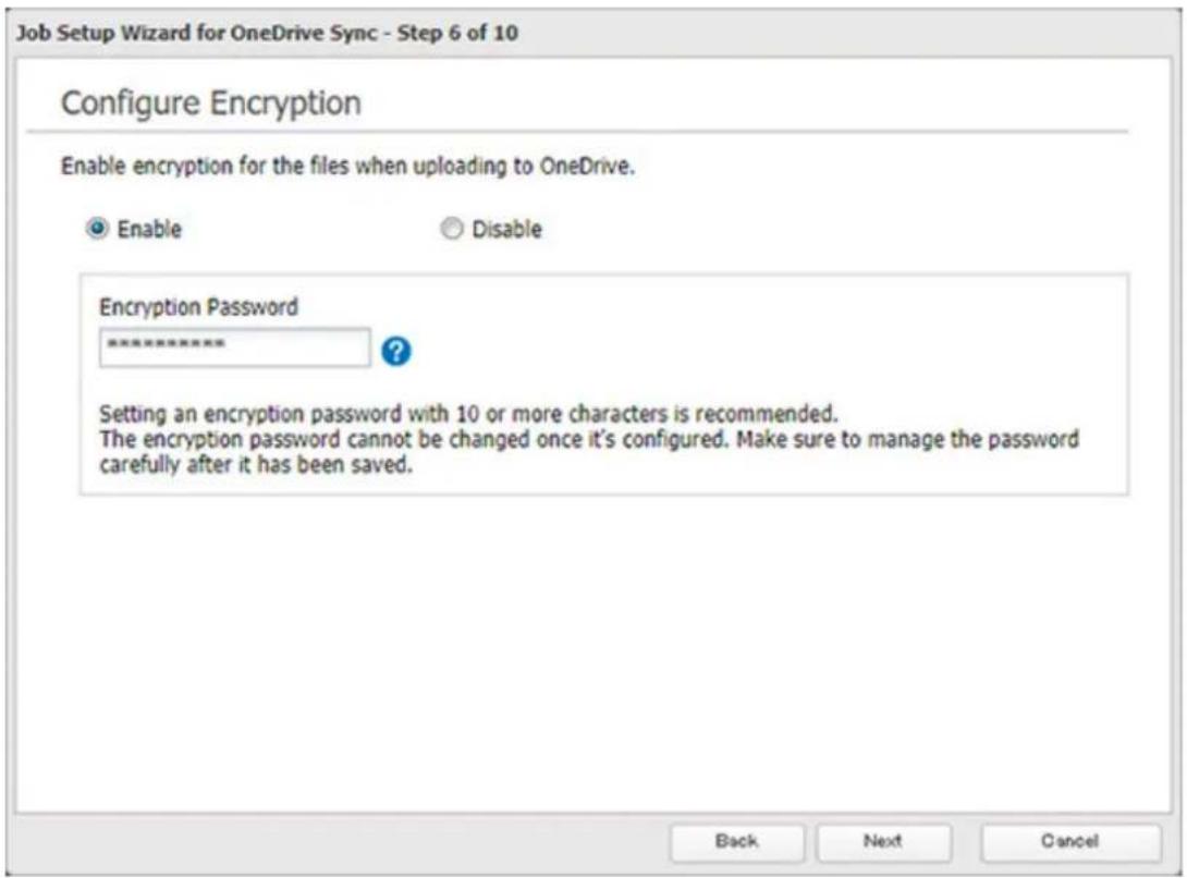 Job Setup Wizard for OneDrive Sync - Step 6 of 10 Configure Encryption Enable encryption for the files when uploading to OneDrive. Enable Disable Encryption Password ----------------** Setting an encryption password with 10 or more characters is recommended. The encryption password cannot be changed once it's configured. Make sure to manage the password carefully after it has been saved. Back Next Cancel