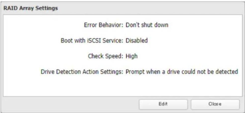 RAID Array Settings Error Behavior: Don't shut down Boot with iSCSI Service: Disabled Check Speed: High Drive Detection Action Settings: Prompt when a drive could not be detected Edit Close