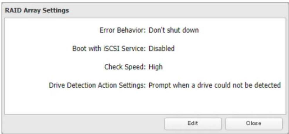 RAID Array Settings Error Behavior: Don't shut down Boot with iSCSI Service: Disabled Check Speed: High Drive Detection Action Settings: Prompt when a drive could not be detected Edit Close