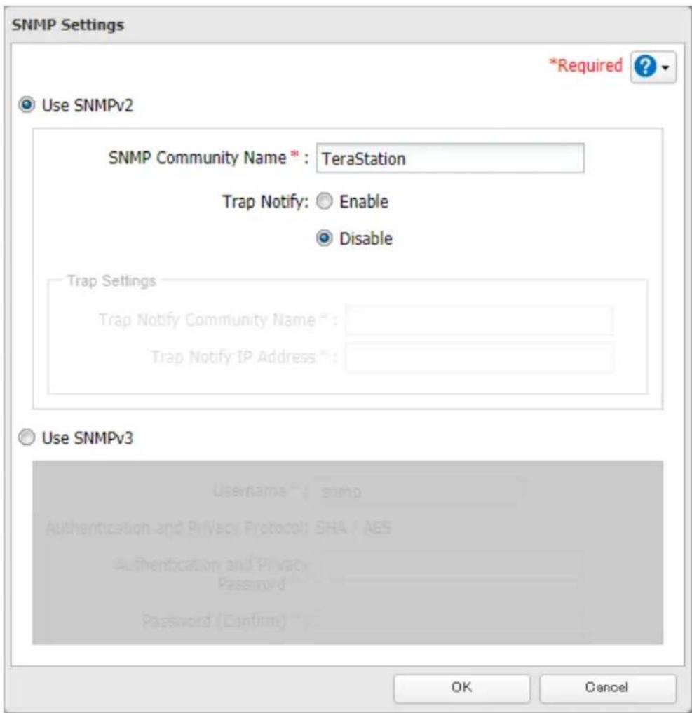 SNMP Settings *Required ? Use SNMPv2 SNMP Community Name * : TeraStation Trap Notify: Enable Disable Trap Settings Trap Notify Community Name * Trap Notify IP Address * Use SNMPv3 Username : snmp Authentication and Privacy Protocol: SHA / AES Authentication and Privacy Password * Password (Confirm) * OK Cancel