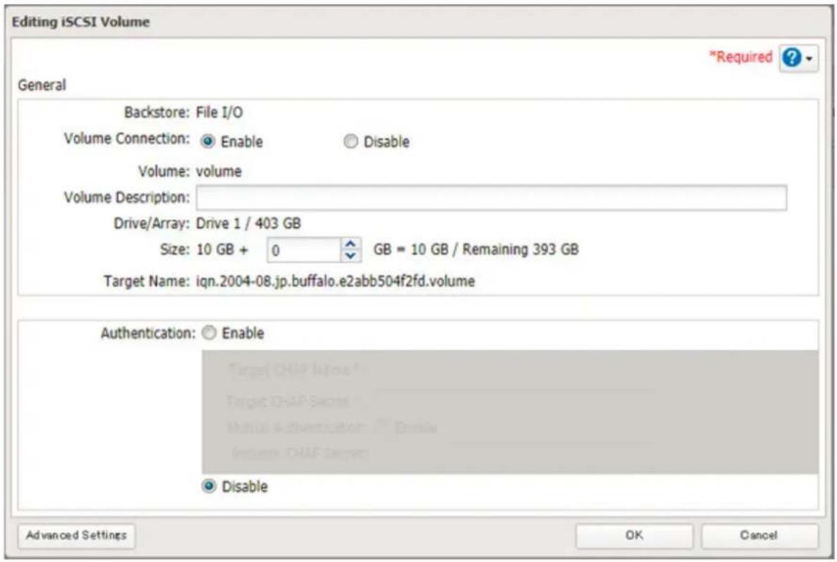 Editing iSCSI Volume *Required ? General Backstore: File I/O Volume Connection: Enable Disable Volume: volume Volume Description: Drive/Array: Drive 1 / 403 GB Size: 10 GB + 0 GB = 10 GB / Remaining 393 GB Target Name: iqn.2004-08.jp.buffalo.e2abb504f2fd.volume Authentication: Enable Advanced Settings OK Cancel