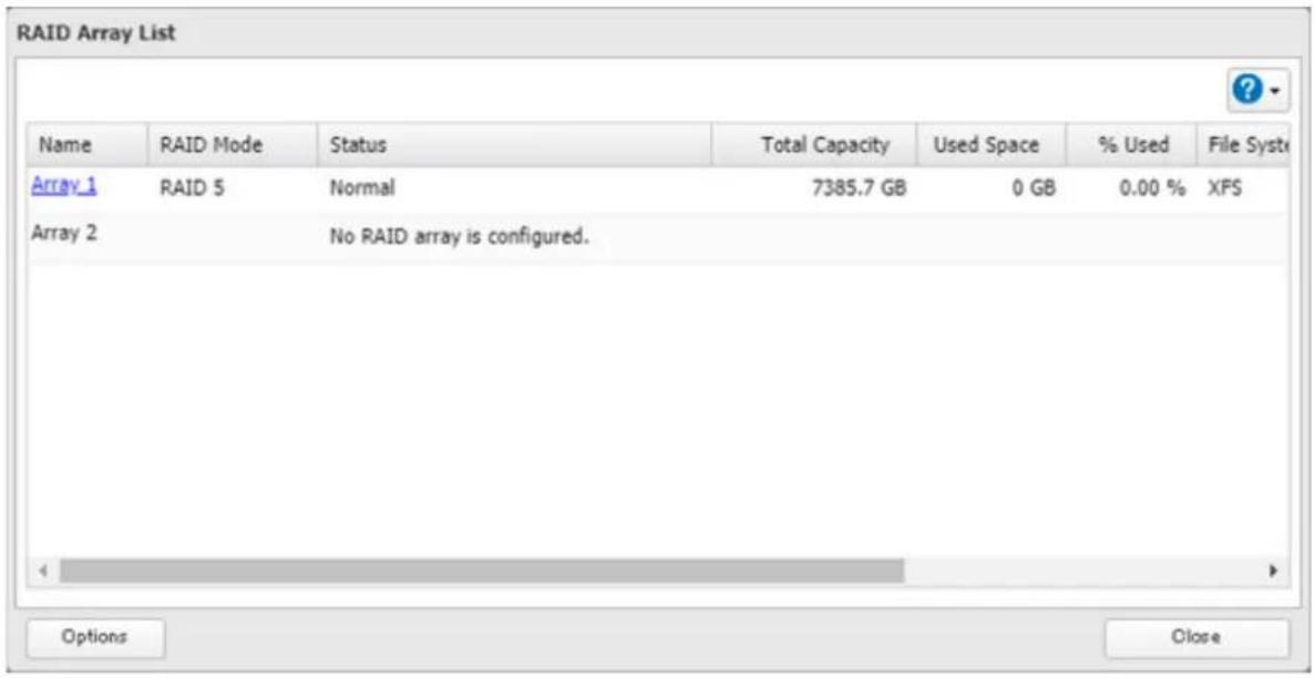 RAID Array List Name RAID Mode Status Total Capacity Used Space % Used File Syste Array 1 RAID 5 Normal 7385.7 GB 0 GB 0.00 % XFS Array 2 No RAID array is configured. Options Close