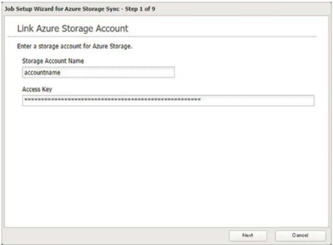Job Setup Wizard for Azure Storage Sync - Step 1 of 9 Link Azure Storage Account Enter a storage account for Azure Storage. Storage Account Name accountname Access Key ***************