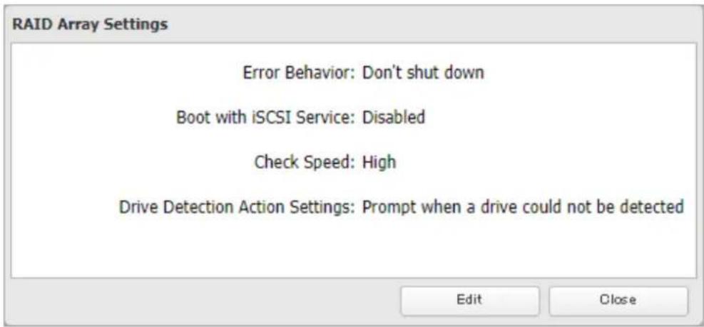 RAID Array Settings Error Behavior: Don't shut down Boot with iSCSI Service: Disabled Check Speed: High Drive Detection Action Settings: Prompt when a drive could not be detected Edit Close
