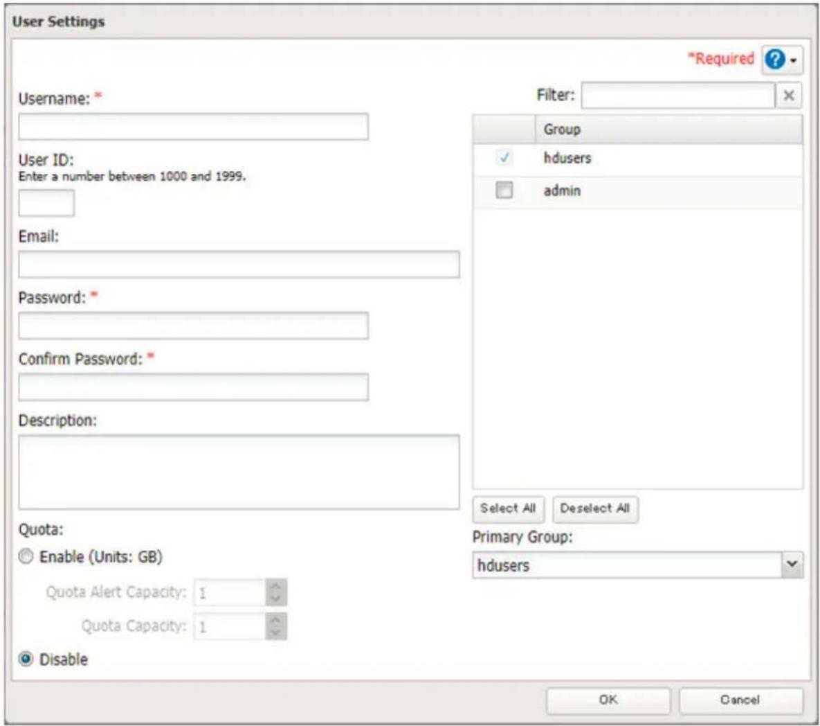 User Settings Username: * User ID: Enter a number between 1000 and 1999. Email: Password: * Confirm Password: * Description: Quota: Enable (Units: GB) Quota Alert Capacity: 1 Quota Capacity: 1 Disable *Required ? Filter: Group hdusers admin Select All Deselect All Primary Group: hdusers OK Cancel
