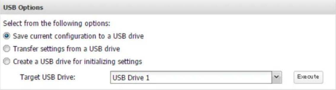 USB Options Select from the following options: Save current configuration to a USB drive Transfer settings from a USB drive Create a USB drive for initializing settings Target USB Drive: USB Drive 1 Execute
