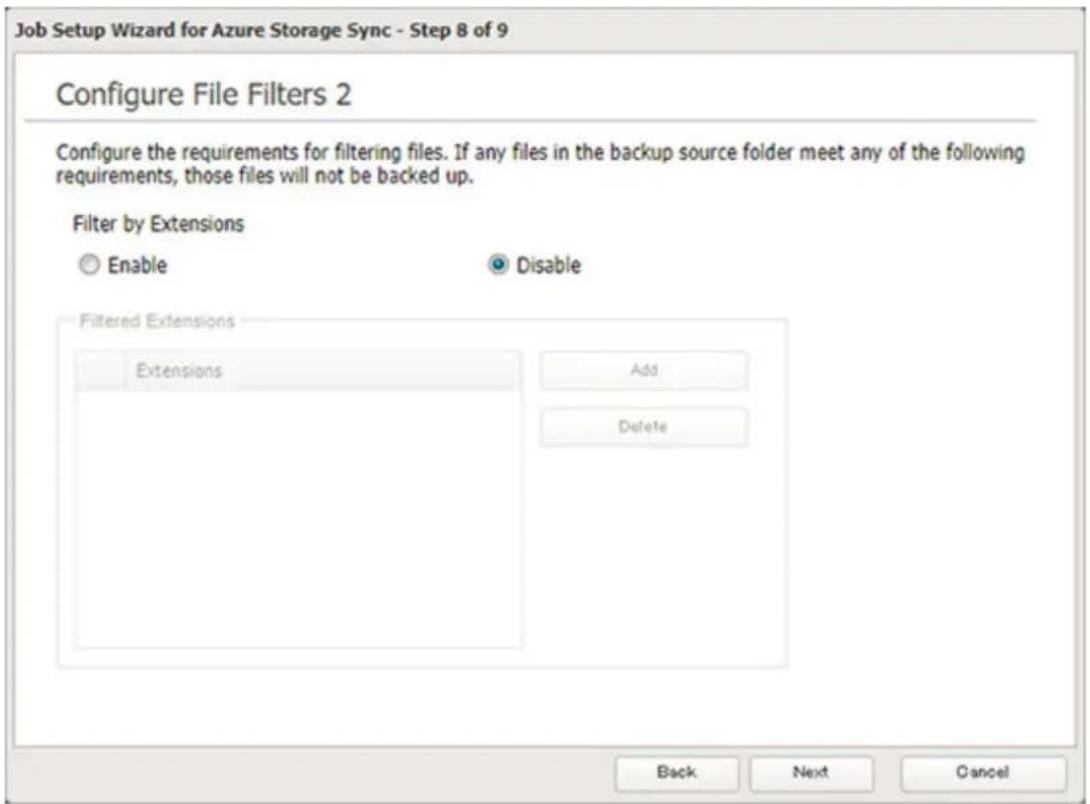Job Setup Wizard for Azure Storage Sync - Step 8 of 9 Configure File Filters 2 Configure the requirements for filtering files. If any files in the backup source folder meet any of the following requirements, those files will not be backed up. Filter by Extensions Enable Disable Filtered Extensions Extensions Add Delete Back Next Cancel