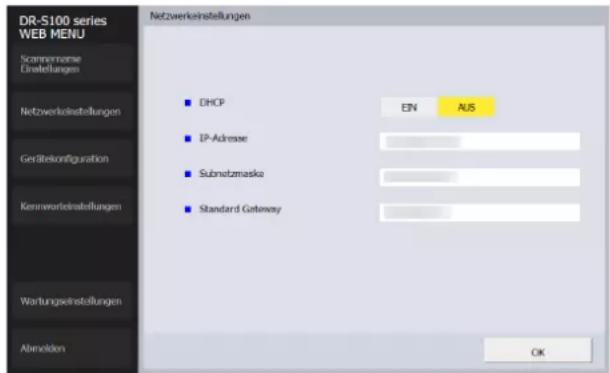 DR-S100 series WEB MENU Scanzername Einstellungen Netzwerkinstellungen Gerditekontfiguration Kennwerteinstellungen Wartungseinstellungen Abmelden Netzwerkinstellungen DHCP EN AUS IP-Adresse Subnetzmaske Standard Gateway OK