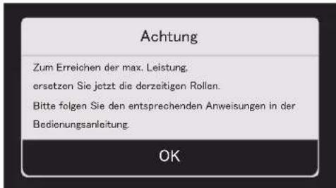 Achtung Zum Erreichen der max. Leistung. ersetzen Sie jetzt die derzeitigen Rollen. Bitte folgen Sie den entsprechenden Anweisungen in der Bedienungsanleitung. OK