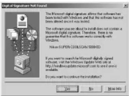 Digital Signature Not Found The Microsoft digital signature affirms that software has been tested with Windows and that this software has not been altered since it was tested. The software you are about to install does not contain a Microsoft digital signature. Therefore, there is no guarantee that the software needs correctly with Windows. Nikon SUPERI COOLIS CAN 5000 ED If you want to search for Microsoft digitally signed software, visit the Windows Update Web site at http://windowsupdate.microsoft.com to see if one is available. Do you want to continue the installation? Yes No Move Info