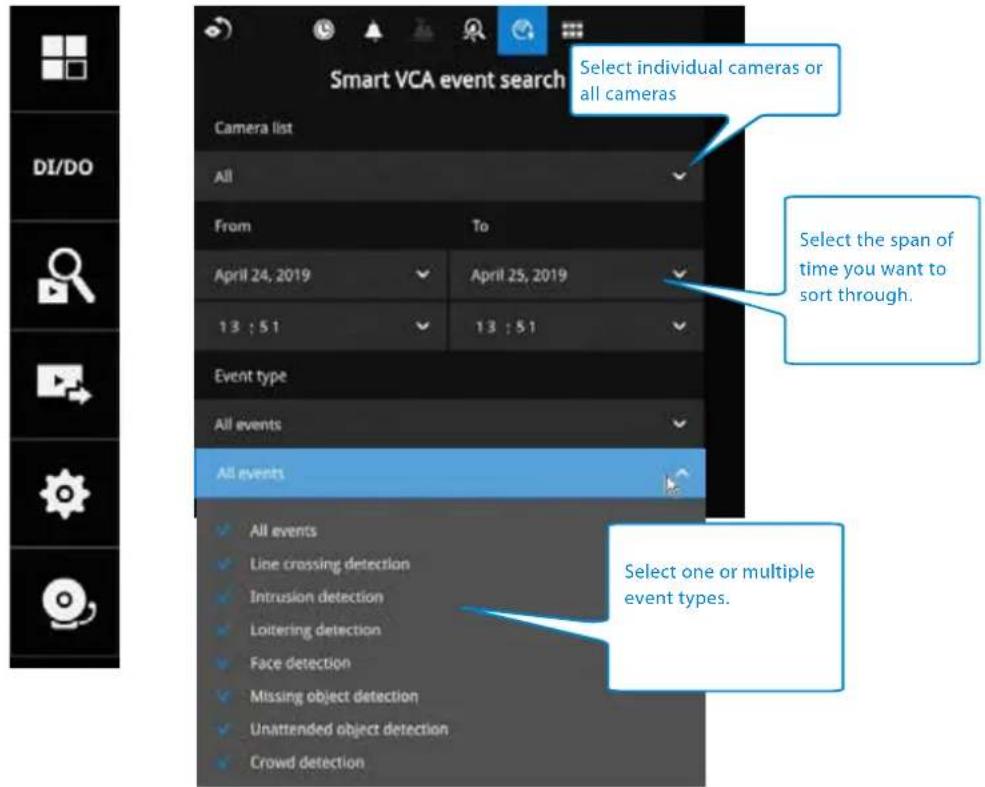 Smart VCA event search Select individual cameras or all cameras Camera list All From To April 24, 2019 April 25, 2019 13 : 51 13 : 51 Event type All events All events All events Line crossing detection Intrusion detection Loitering detection Face detection Missing object detection Unattended object detection Crowd detection Select the span of time you want to sort through. Select one or multiple event types.