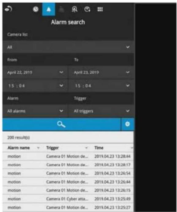 Alarm search Camera list All From To April 22, 2019 April 23, 2019 15 : 04 15 : 04 Alarm Trigger All alarms All triggers 200 result(s) Alarm name Trigger Time motion Camera 01 Motion de... 2019.04.23 13:28:44 motion Camera 01 Motion de... 2019.04.23 13:28:17 motion Camera 01 Motion de... 2019.04.23 13:26:54 motion Camera 01 Motion de... 2019.04.23 13:26:44 motion Camera 01 Motion de... 2019.04.23 13:26:15 motion Camera 01 Cyber atta... 2019.04.23 13:25:49 motion Camera 01 Motion de... 2019.04.23 13:25:27