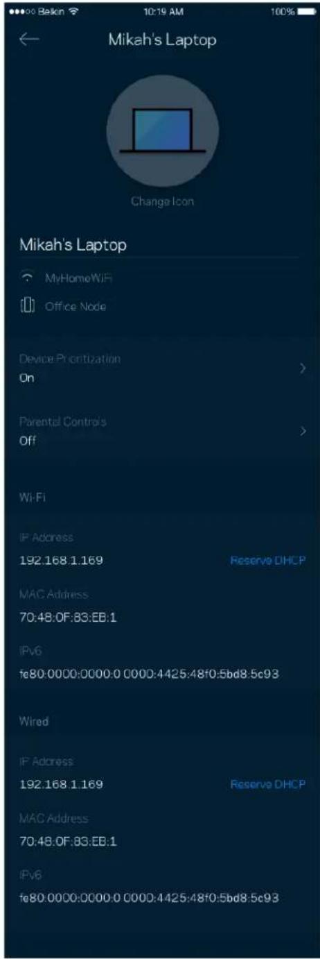 Mikah's Laptop Change Icon Mikah's Laptop MyHomeWiFi Office Node Device Prioritization On Parental Control's Off Wi-Fi IP Address 192.168.1.169 Reserve DHCP MAC Address 70:48:0F:83:EB:1 IPv6 fe80.0000:0000.0 0000:4425:48f0:5bd8:5c93 Wired IP Address 192.168.1.169 Reserve DHCP MAC Address 70:48:0F:83:EB:1 IPv6 fe80.0000:0000.0 0000:4425:48f0:5bd8:5c93