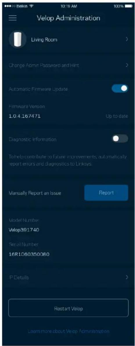 Velop Administration Living Room Change Admin Password and Hint Automatic Firmware Update Firmware Version 1.0.4.167471 Up to date Diagnostic Information To help contribute to future improvements, automatically report errors and diagnostics to Linksys. Manually Report an Issue Report Model Number Velop391740 Serial Number 16R1060350080 IP Details Restart Velop Learn more about Velop Administration