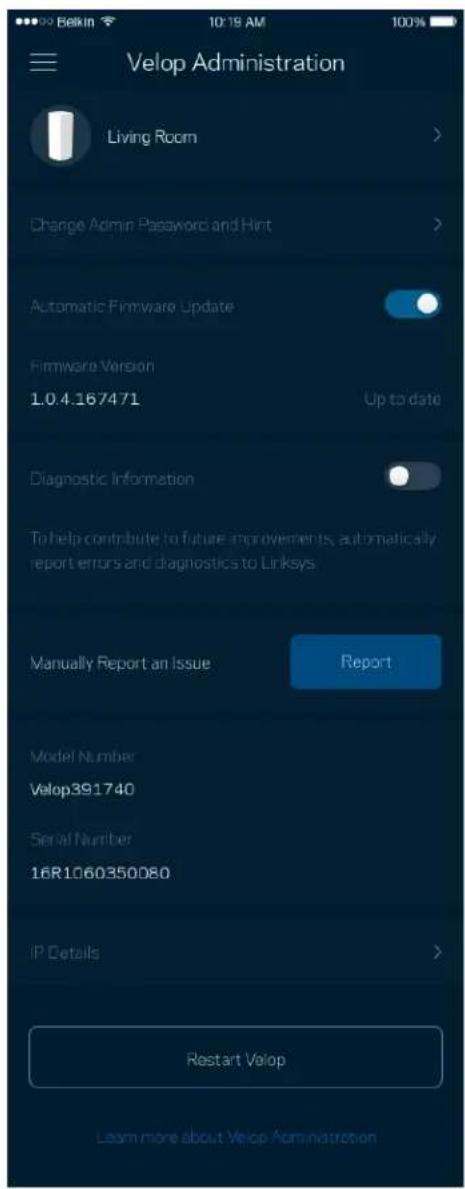 Velop Administration Living Room Change Admin Password and Hint Automatic Firmware Update Firmware Version 1.0.4.167471 Up to date Diagnostic Information To help contribute to future improvements, automatically report errors and diagnostics to Linksys Manually Report an Issue Report Model Number Velop391740 Serial Number 16R1060350080 IP Details Restart Velop Learn more about Velop Administration