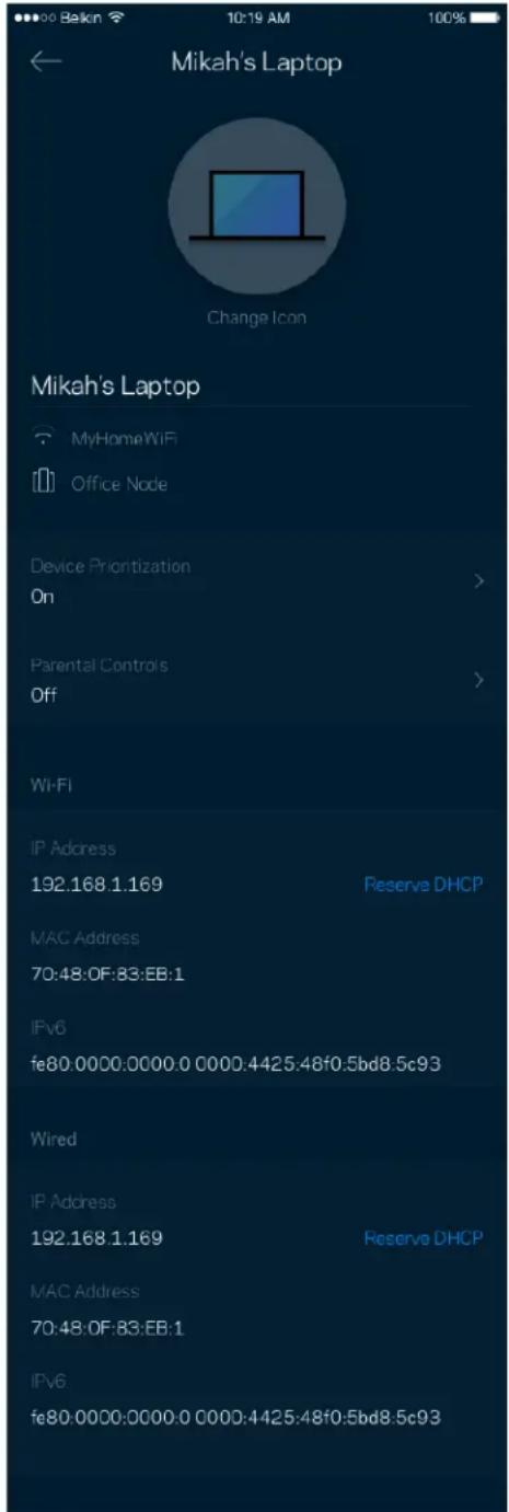 Mikah's Laptop Change Icon Mikah's Laptop MyHomeWiFi Office Node Device Prioritization On > Parental Controls Off > Wi-Fi IP Address 192.168.1.169 Reserve DHCP MAC Address 70:48:0F:83:EB:1 IPv6 fe80.0000.0000.0 0000.4425.48f0.5bd8.5c93 Wired IP Address 192.168.1.169 Reserve DHCP MAC Address 70:48:0F:83:EB:1 IPv6 fe80.0000.0000.0 0000.4425.48f0.5bd8.5c93