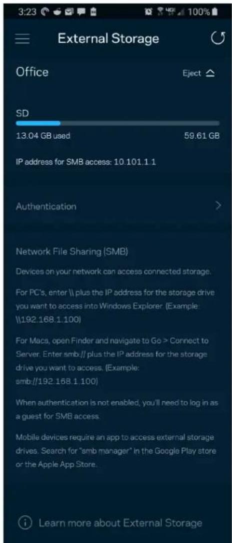 External Storage Office Eject ▲ SD 13.04 GB used 59.61 GB IP address for SMB access: 10.101.1.1 Authentication > Network File Sharing (SMB) Devices on your network can access connected storage. For PC's, enter \ plus the IP address for the storage drive you want to access into Windows Explorer. (Example: \192.168.1.100) For Macs, open Finder and navigate to Go > Connect to Server. Enter smb:// plus the IP address for the storage drive you want to access. (Example: smb://192.168.1.100) When authentication is not enabled, you'll need to log in as a guest for SMB access. Mobile devices require an app to access external storage drives. Search for "smb manager" in the Google Play store or the Apple App Store. Learn more about External Storage