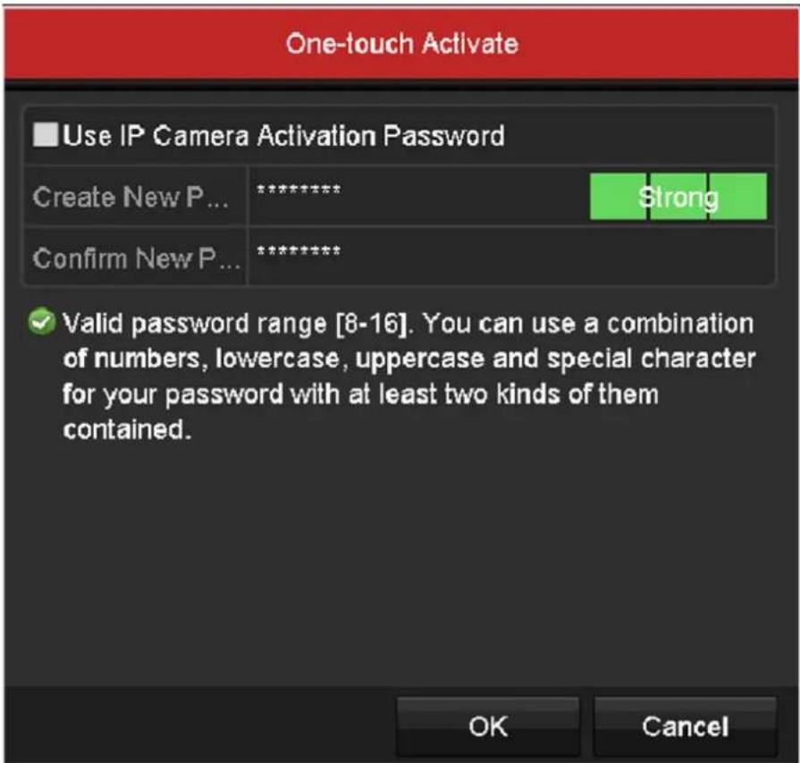 One-touch Activate Use IP Camera Activation Password Create New P... ****** Strong Confirm New P... ****** ✓ Valid password range [8-16]. You can use a combination of numbers, lowercase, uppercase and special character for your password with at least two kinds of them contained. OK Cancel