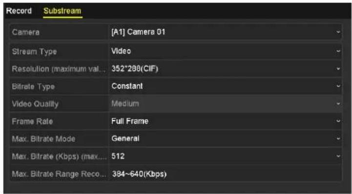 Record Substream Camera [A1] Camera 01 Stream Type Video Resolution (maximum val... 352*288(CIF) Bitrate Type Constant Video Quality Medium Frame Rate Full Frame Max. Bitrate Mode General Max. Bitrate (Kbps) (max.... 512 Max. Bitrate Range Reco... 384~640(Kbps)