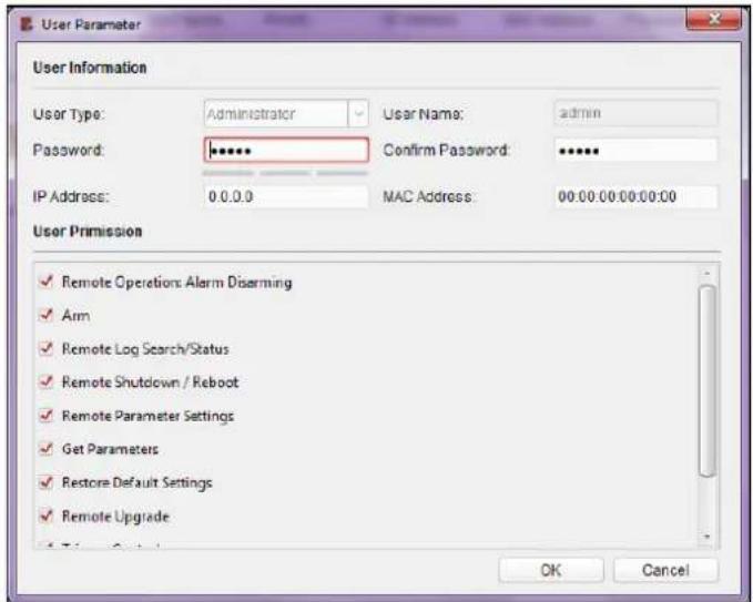 User Parameter User Information User Type: Administrator User Name: admin Password: ******** Confirm Password: ******** IP Address: 0.0.0.0 MAC Address: 00:00:00:00:00:00 User Priming ✓ Remote Operations Alarm Disarming ✓ Arm ✓ Remote Log Search/Status ✓ Remote Shutdown / Reboot ✓ Remote Parameter Settings ✓ Get Parameters ✓ Restore Default Settings ✓ Remote Upgrade OK Cancel