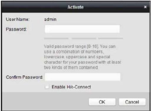 Activate User Name: admin Password: Valid password range [0-16]. You can use a combination of numbers, lowercase, uppercase and special character for your password with at least two kinds of them contained. Confirm Password: Enable Hik-Connect OK Cancel