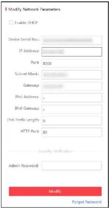 Modify Network Parameters Enable DHCP Device Serial No: IP Address: Ports: 8000 Subset Mask: Gateways: IPv6 Address: = IPv6 Gateway: = IPv6 Prefix Length: 0 HTTP Port: 80 Security Verification Admin Password: Modify Forgot Password