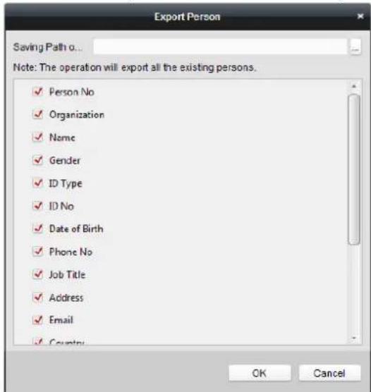 Export Person Saving Path o... Note: The operation will export all the existing persons. ✓ Person No ✓ Organization ✓ Name ✓ Gender ✓ ID Type ✓ ID No ✓ Date of Birth ✓ Phone No ✓ Job Title ✓ Address ✓ Email ✓ Country OK Cancel