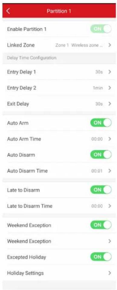 Partition 1 Enable Partition 1 ON Linked Zone Zone 1 Wireless zone ... Delay Time Configuration Entry Delay 1 30s > Entry Delay 2 1min > Exit Delay 30s > Auto Arm ON Auto Arm Time 00:00 > Auto Disarm ON Auto Disarm Time 00:01 > Late to Disarm ON Late to Disarm Time 00:00 > Weekend Exception ON Weekend Exception > Excepted Holiday ON Holiday Settings
